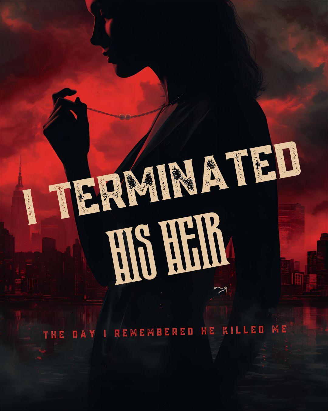 I Terminated His Heir the Day I Remembered He Killed Me